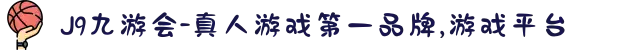 J9九游会-真人游戏第一品牌,游戏平台